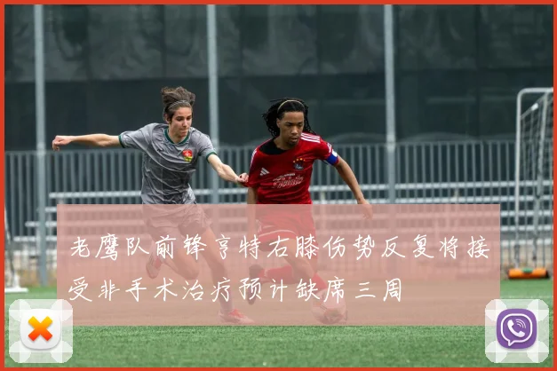 老鹰队前锋亨特右膝伤势反复将接受非手术治疗预计缺席三周