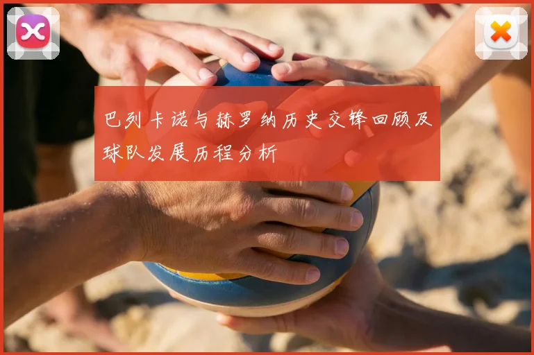 巴列卡诺与赫罗纳历史交锋回顾及球队发展历程分析