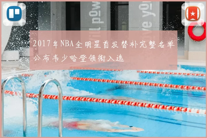 2017年NBA全明星首发替补完整名单公布韦少哈登领衔入选