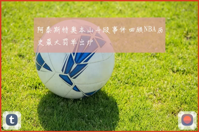 阿泰斯特奥本山斗殴事件回顾NBA历史最大罚单出炉