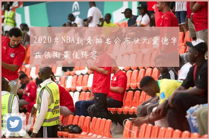 2020年NBA新秀排名公布状元爱德华兹领衔最佳阵容