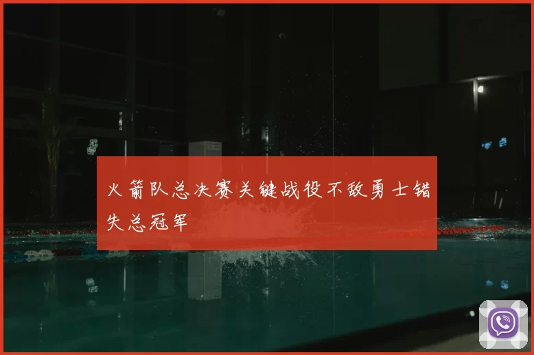 火箭队总决赛关键战役不敌勇士错失总冠军