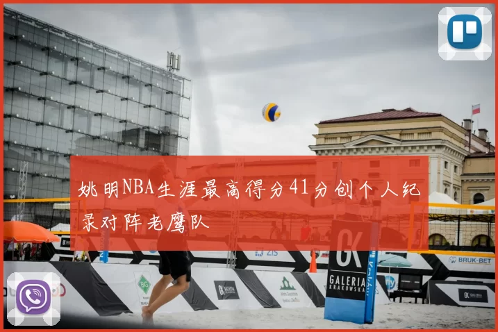 姚明NBA生涯最高得分41分创个人纪录对阵老鹰队