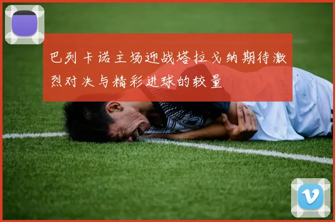 巴列卡诺主场迎战塔拉戈纳期待激烈对决与精彩进球的较量