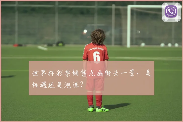 世界杯彩票销售点成街头一景，是机遇还是泡沫？