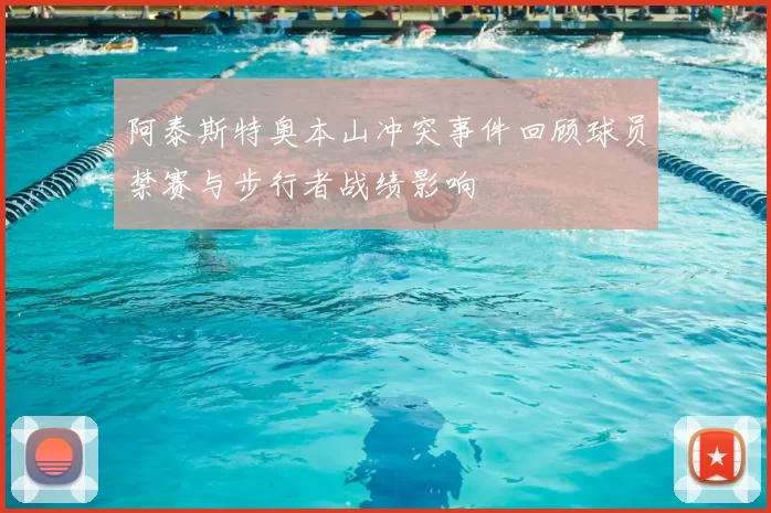 阿泰斯特奥本山冲突事件回顾球员禁赛与步行者战绩影响