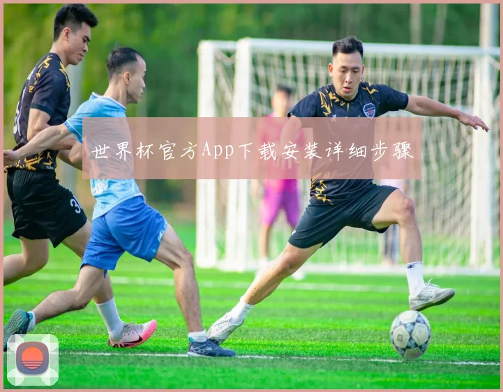 世界杯官方App下载安装详细步骤