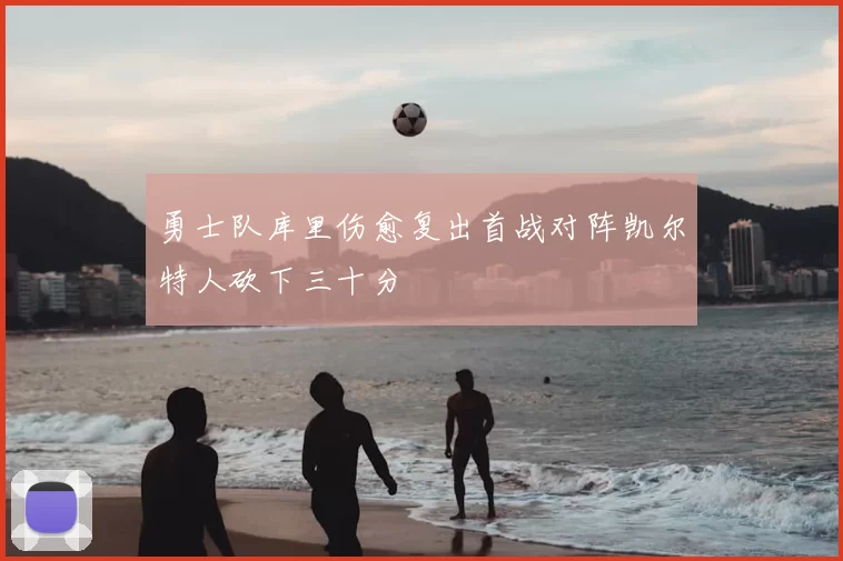 勇士队库里伤愈复出首战对阵凯尔特人砍下三十分