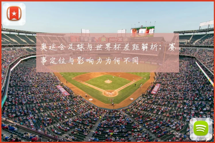 奥运会足球与世界杯差距解析：赛事定位与影响力为何不同