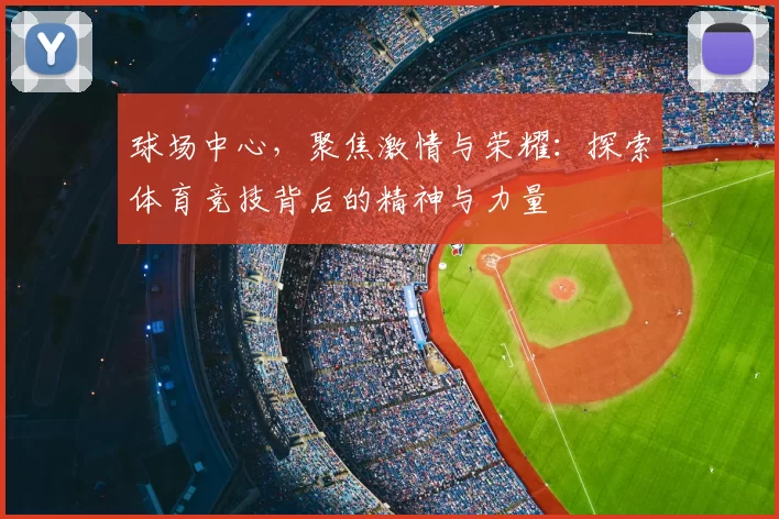 球场中心，聚焦激情与荣耀：探索体育竞技背后的精神与力量