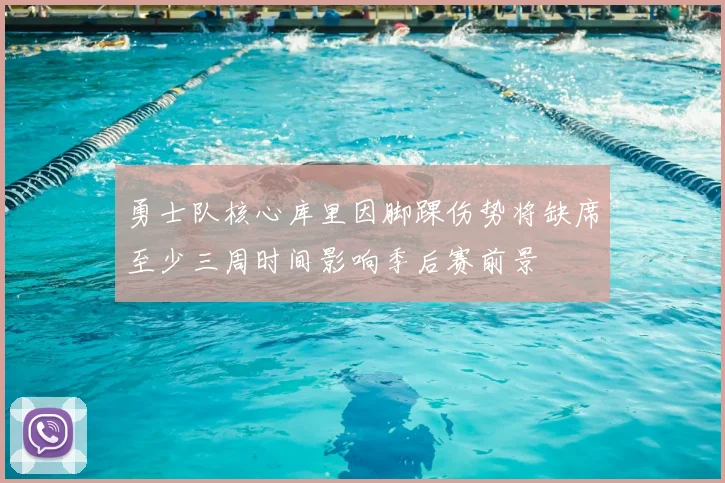 勇士队核心库里因脚踝伤势将缺席至少三周时间影响季后赛前景