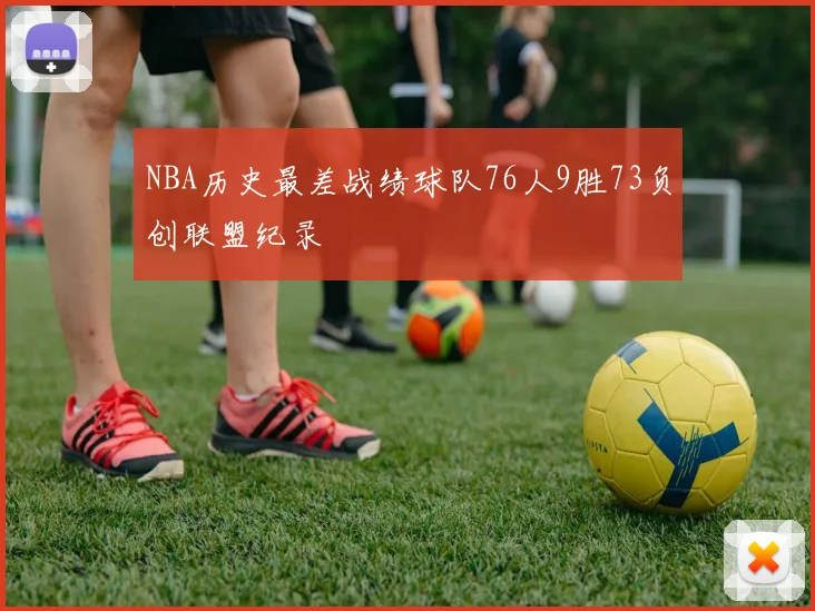 NBA历史最差战绩球队76人9胜73负创联盟纪录