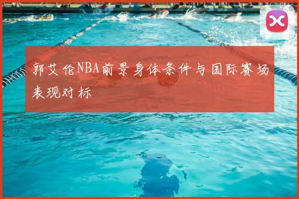 郭艾伦NBA前景身体条件与国际赛场表现对标