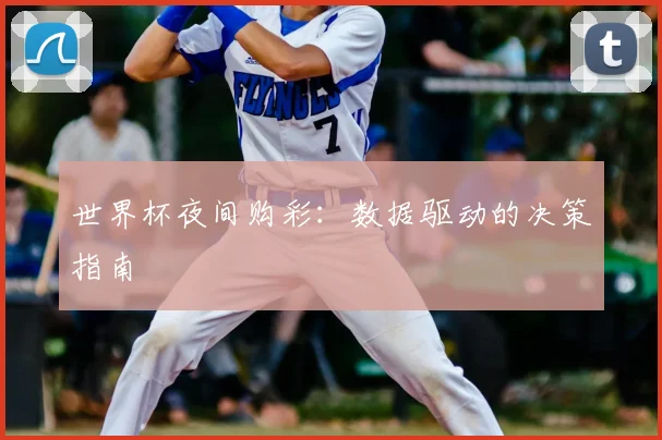 世界杯夜间购彩：数据驱动的决策指南