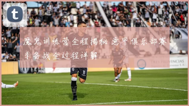 魔鬼训练营全程揭秘 意甲俱乐部赛季备战全过程详解