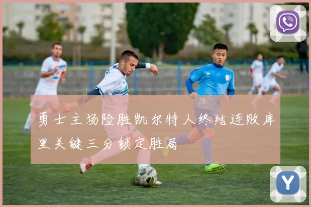 勇士主场险胜凯尔特人终结连败库里关键三分锁定胜局